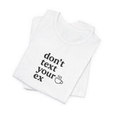 Don't Text Your Ex Unisex Tee, Casual Graphic T-Shirt, Funny Relationship Quote Shirt, Gift for Friends, Comfortable Everyday Wear