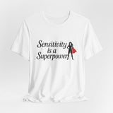 Sensitivity is a Superpower Tee, Inspirational T-Shirt, Unisex Jersey Tee, Self-Care Apparel, Gift for Empaths