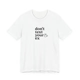 Don't Text Your Ex Unisex Tee, Casual Graphic T-Shirt, Funny Relationship Quote Shirt, Gift for Friends, Comfortable Everyday Wear