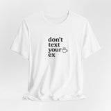 Don't Text Your Ex Unisex Tee, Casual Graphic T-Shirt, Funny Relationship Quote Shirt, Gift for Friends, Comfortable Everyday Wear