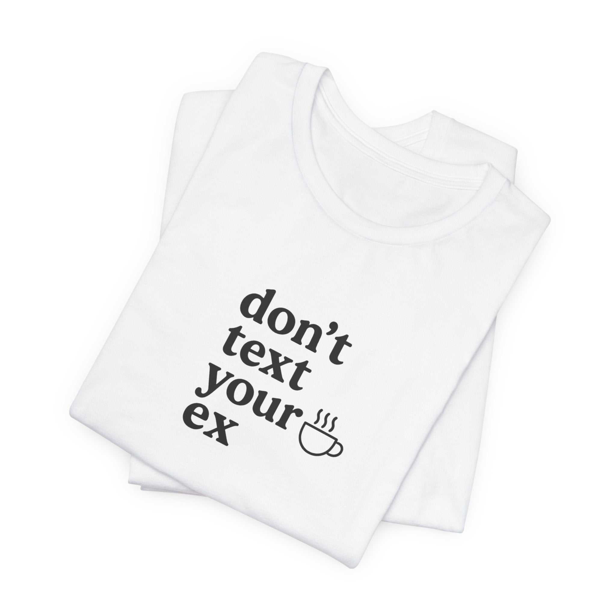 Don't Text Your Ex Unisex Tee, Casual Graphic T-Shirt, Funny Relationship Quote Shirt, Gift for Friends, Comfortable Everyday Wear