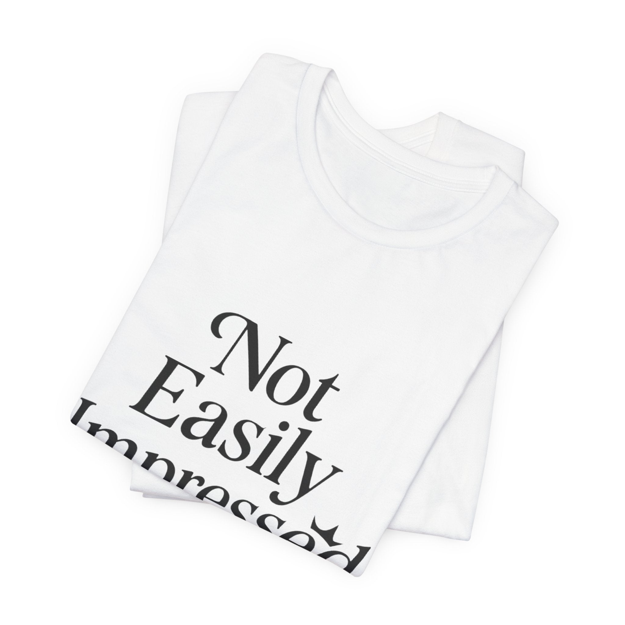Not Easily Impressed Tee, Casual T-Shirt, Funny Gift, Everyday Wear, Unisex Apparel, Unique Graphic Tee