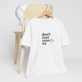 Don't Text Your Ex Unisex Tee, Casual Graphic T-Shirt, Funny Relationship Quote Shirt, Gift for Friends, Comfortable Everyday Wear